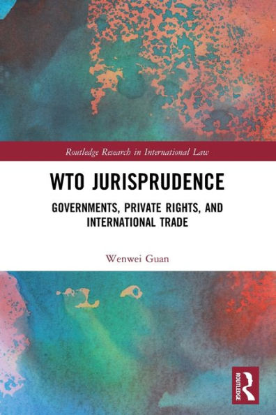 WTO Jurisprudence: Governments, Private Rights, and International Trade