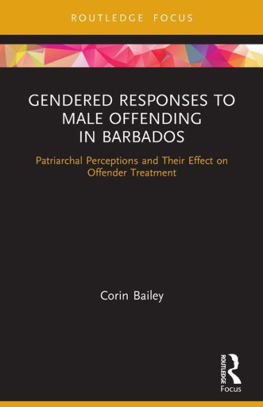 Gendered Responses to Male Offending Barbados: Patriarchal Perceptions and Their Effect on Offender Treatment