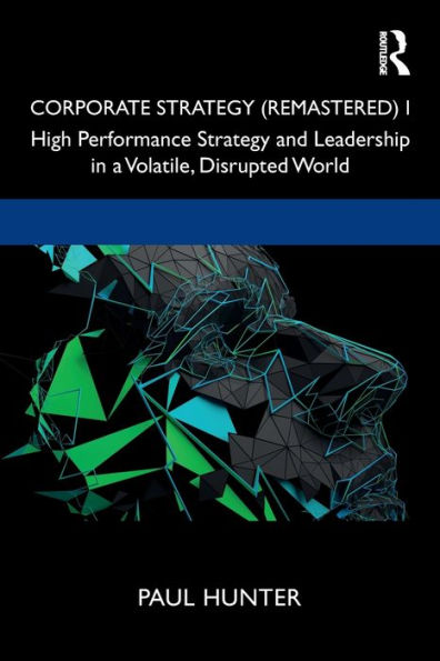 Corporate Strategy (Remastered) I: High Performance Strategy and Leadership in a Volatile, Disrupted World