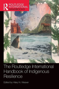 Title: The Routledge International Handbook of Indigenous Resilience, Author: Hilary N. Weaver