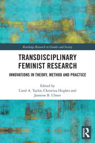 Title: Transdisciplinary Feminist Research: Innovations in Theory, Method and Practice, Author: Carol Taylor