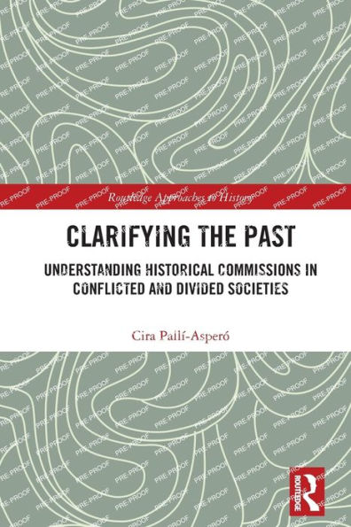 Clarifying the Past: Understanding Historical Commissions Conflicted and Divided Societies