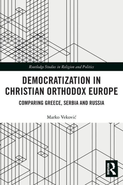 Democratization Christian Orthodox Europe: Comparing Greece, Serbia and Russia