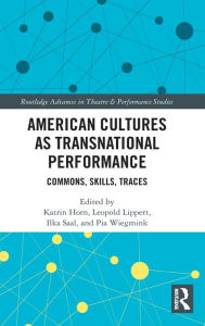 Title: American Cultures as Transnational Performance: Commons, Skills, Traces, Author: Katrin Horn