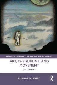 Title: Art, the Sublime, and Movement: Spaced Out, Author: Amanda du Preez