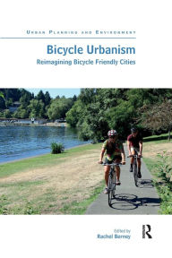Title: Bicycle Urbanism: Reimagining Bicycle Friendly Cities, Author: Rachel Berney