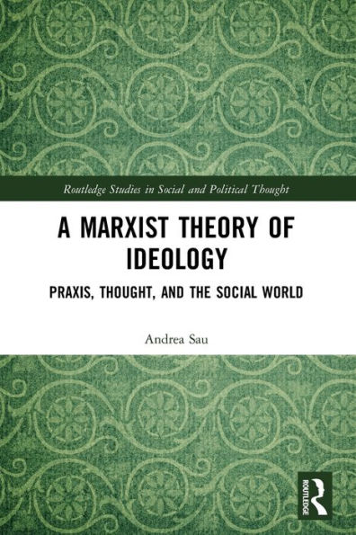 A Marxist Theory of Ideology: Praxis, Thought and the Social World