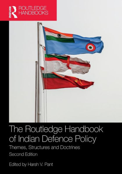 The Routledge Handbook of Indian Defence Policy: Themes, Structures and Doctrines