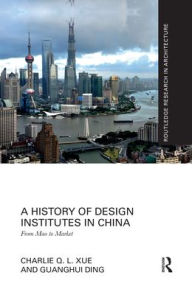 Title: A History of Design Institutes in China: From Mao to Market, Author: Charlie Q. L. Xue