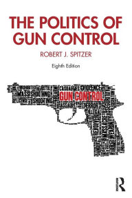 Title: The Politics of Gun Control, Author: Robert J. Spitzer