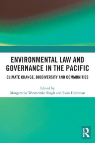 Title: Environmental Law and Governance in the Pacific: Climate Change, Biodiversity and Communities, Author: Margaretha Wewerinke-Singh