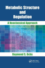 Title: Metabolic Structure and Regulation: A Neoclassical Approach / Edition 1, Author: Raymond S. Ochs