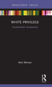 Title: White Privilege: Psychoanalytic Perspectives, Author: Neil Altman