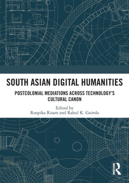 South Asian Digital Humanities: Postcolonial Mediations across Technology's Cultural Canon