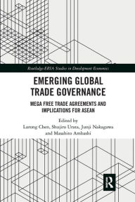 Title: Emerging Global Trade Governance: Mega Free Trade Agreements and Implications for ASEAN / Edition 1, Author: Lurong Chen