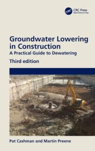 Title: Groundwater Lowering in Construction: A Practical Guide to Dewatering / Edition 3, Author: Pat Cashman