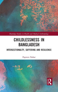 Title: Childlessness in Bangladesh: Intersectionality, Suffering and Resilience, Author: Papreen Nahar