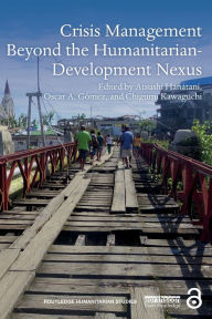 Title: Crisis Management Beyond the Humanitarian-Development Nexus / Edition 1, Author: Atsushi Hanatani