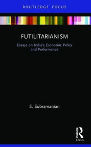 Title: Futilitarianism: Essays on India's Economic Policy and Performance, Author: S. Subramanian