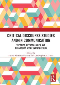 Title: Critical Discourse Studies and/in Communication: Theories, Methodologies, and Pedagogies at the Intersections, Author: Susana Martínez Guillem