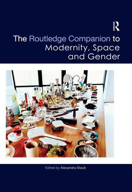 The Routledge Companion to Modernity, Space and Gender