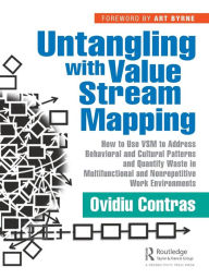 Title: Untangling with Value Stream Mapping: How to Use VSM to Address Behavioral and Cultural Patterns and Quantify Waste in Multifunctional and Nonrepetitive Work Environments, Author: Ovidiu Contras