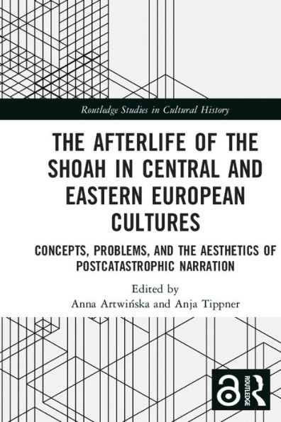 the Afterlife of Shoah Central and Eastern European Cultures: Concepts, Problems, Aesthetics Postcatastrophic Narration