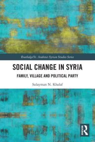 Title: Social Change in Syria: Family, Village and Political Party, Author: Sulayman N. Khalaf