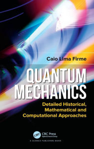 Title: Quantum Mechanics: Detailed Historical, Mathematical and Computational Approaches, Author: Caio Lima Firme