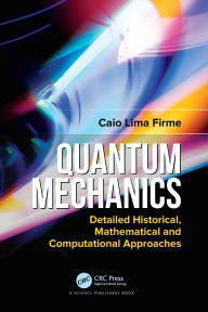 Title: Quantum Mechanics: Detailed Historical, Mathematical and Computational Approaches, Author: Caio Lima Firme