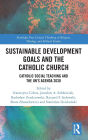 Sustainable Development Goals and the Catholic Church: Catholic Social Teaching and the UN's Agenda 2030