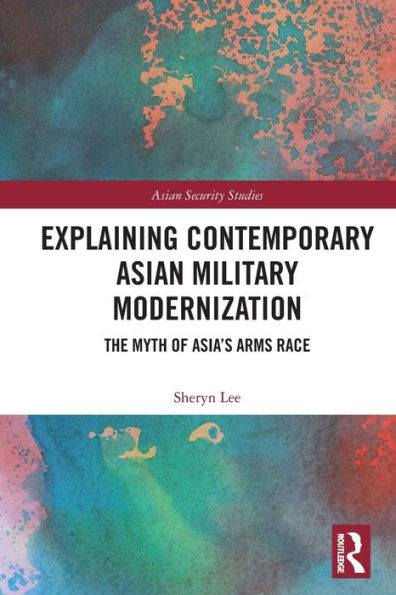 Explaining Contemporary Asian Military Modernization: The Myth of Asia's Arms Race