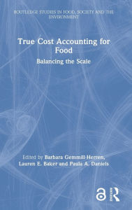 Title: True Cost Accounting for Food: Balancing the Scale, Author: Barbara Gemmill-Herren