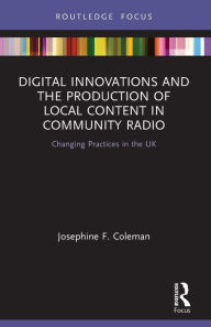 Title: Digital Innovations and the Production of Local Content in Community Radio: Changing Practices in the UK, Author: Josephine F. Coleman