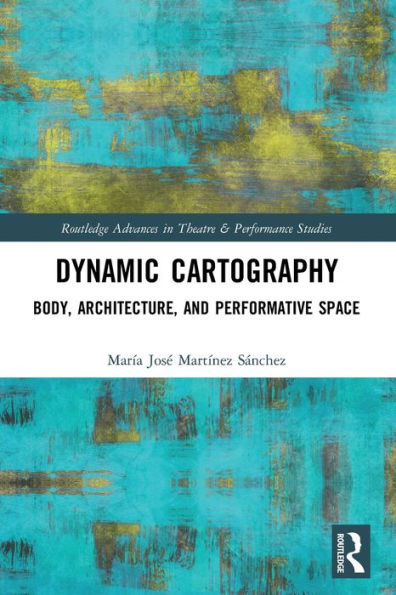 Dynamic Cartography: Body, Architecture, and Performative Space