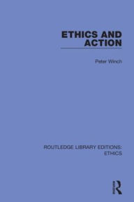 Title: Ethics and Action / Edition 1, Author: Peter Winch