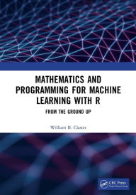 Title: Mathematics and Programming for Machine Learning with R: From the Ground Up, Author: William Claster