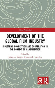 Title: Development of the Global Film Industry: Industrial Competition and Cooperation in the Context of Globalization, Author: Qiao Li