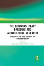 The Commons, Plant Breeding and Agricultural Research: Challenges for Food Security and Agrobiodiversity / Edition 1