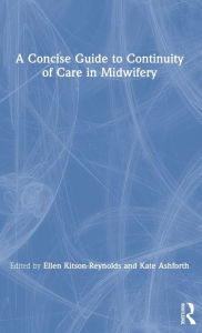 Title: A Concise Guide to Continuity of Care in Midwifery, Author: Ellen Kitson-Reynolds