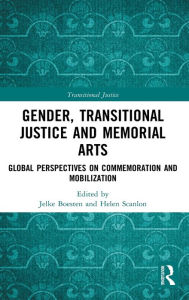 Title: Gender, Transitional Justice and Memorial Arts: Global Perspectives on Commemoration and Mobilization, Author: Jelke Boesten