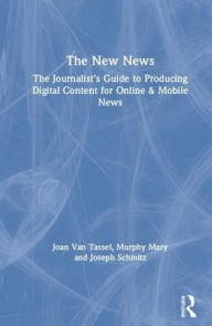 Title: The New News: The Journalist's Guide to Producing Digital Content for Online & Mobile News, Author: Joan Van Tassel