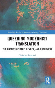 Title: Queering Modernist Translation: The Poetics of Race, Gender, and Queerness / Edition 1, Author: Christian Bancroft