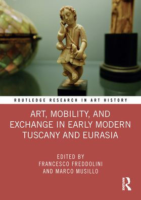 Art, Mobility, and Exchange Early Modern Tuscany Eurasia