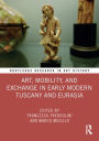 Art, Mobility, and Exchange in Early Modern Tuscany and Eurasia