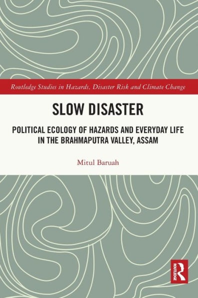 Slow Disaster: Political Ecology of Hazards and Everyday Life the Brahmaputra Valley, Assam