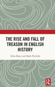 Title: The Rise and Fall of Treason in English History, Author: Allen Boyer