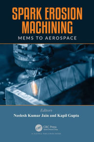 Title: Spark Erosion Machining: MEMS to Aerospace, Author: Neelesh Kumar Jain