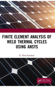 Title: Finite Element Analysis of Weld Thermal Cycles Using ANSYS / Edition 1, Author: G. Ravichandran