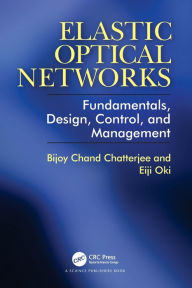 Title: Elastic Optical Networks: Fundamentals, Design, Control, and Management, Author: Bijoy Chatterjee